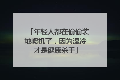 年轻人都在偷偷装地暖机了，因为湿冷才是健康杀手