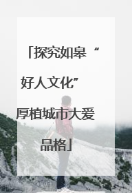 探究如皋“好人文化” 厚植城市大爱品格