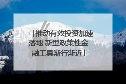 推动有效投资加速落地 新型政策性金融工具渐行渐近