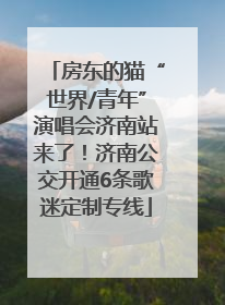 房东的猫“世界/青年”演唱会济南站来了！济南公交开通6条歌迷定制专线