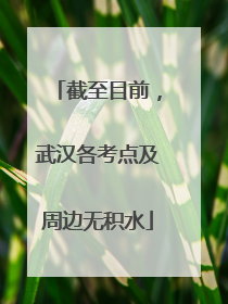 截至目前，武汉各考点及周边无积水