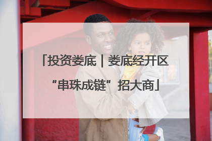 投资娄底｜娄底经开区“串珠成链”招大商