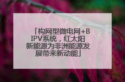 构网型微电网+BIPV系统，红太阳新能源为非洲能源发展带来新动能
