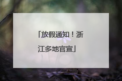 放假通知！浙江多地官宣