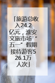 旅游总收入24.2亿元，淮安文旅市场“五一”假期接待游客526.1万人次