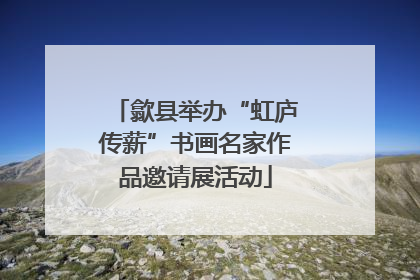 歙县举办“虹庐传薪”书画名家作品邀请展活动