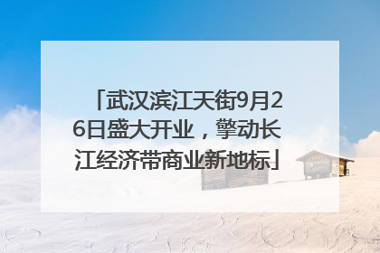 武汉滨江天街9月26日盛大开业，擎动长江经济带商业新地标