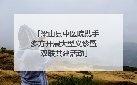 梁山县中医院携手多方开展大型义诊暨双联共建活动