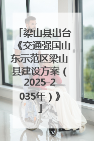梁山县出台《交通强国山东示范区梁山县建设方案（2025-2035年）》
