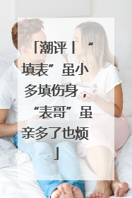 潮评丨“填表”虽小多填伤身，“表哥”虽亲多了也烦