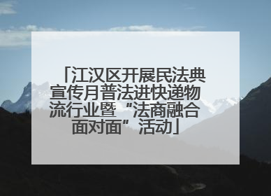 江汉区开展民法典宣传月普法进快递物流行业暨“法商融合面对面”活动