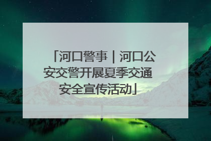 河口警事｜河口公安交警开展夏季交通安全宣传活动