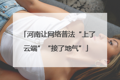 河南让网络普法“上了云端”“接了地气”