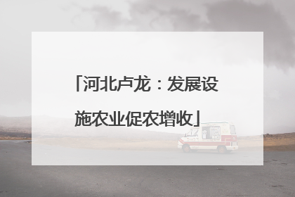 河北卢龙：发展设施农业促农增收