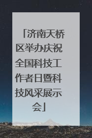 济南天桥区举办庆祝全国科技工作者日暨科技风采展示会