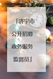 济宁市公开招募政务服务监督员