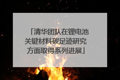 清华团队在锂电池关键材料碳足迹研究方面取得系列进展