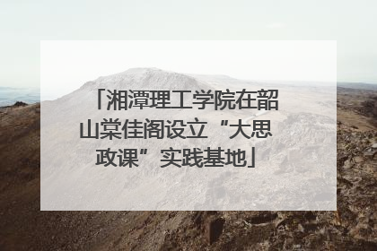 湘潭理工学院在韶山棠佳阁设立“大思政课”实践基地