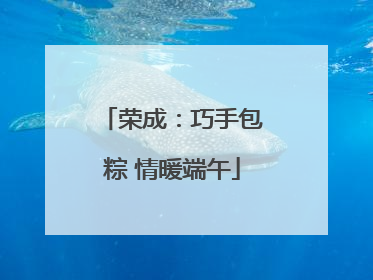 荣成：巧手包粽 情暖端午