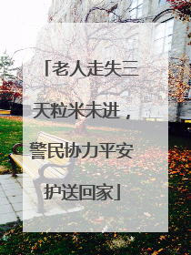 老人走失三天粒米未进，警民协力平安护送回家
