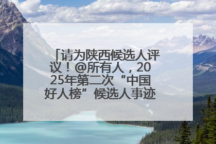 请为陕西候选人评议！@所有人，2025年第二次“中国好人榜”候选人事迹展示评议开始