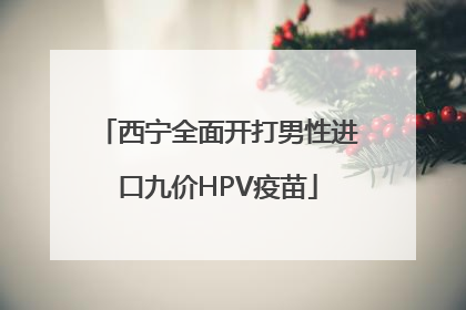 西宁全面开打男性进口九价HPV疫苗