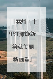 襄州：十里江滩焕新 绘就美丽新画卷