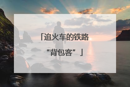 追火车的铁路“背包客”