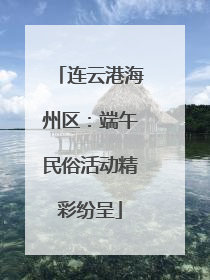 连云港海州区：端午民俗活动精彩纷呈