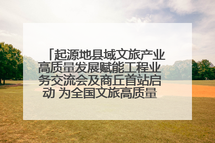 起源地县域文旅产业高质量发展赋能工程业务交流会及商丘首站启动 为全国文旅高质量发展注入强劲动能