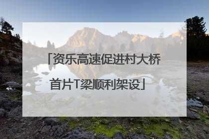 资乐高速促进村大桥首片T梁顺利架设