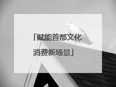 赋能首都文化消费新场景