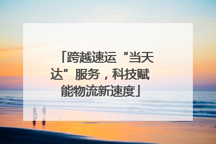 跨越速运“当天达”服务，科技赋能物流新速度