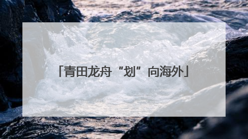 青田龙舟“划”向海外