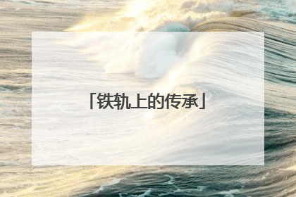 铁轨上的传承