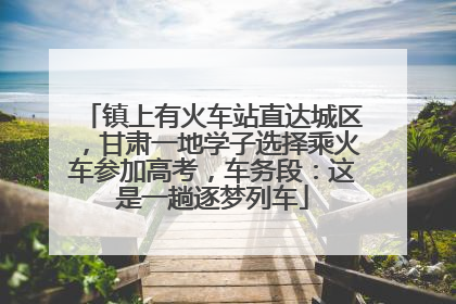 镇上有火车站直达城区，甘肃一地学子选择乘火车参加高考，车务段：这是一趟逐梦列车