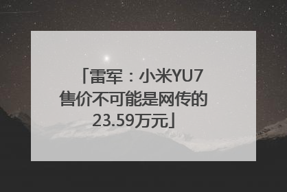 雷军：小米YU7售价不可能是网传的23.59万元