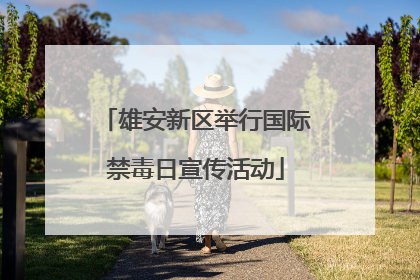 雄安新区举行国际禁毒日宣传活动