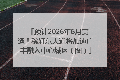 预计2026年6月贯通！稼轩东大道将加速广丰融入中心城区（图）