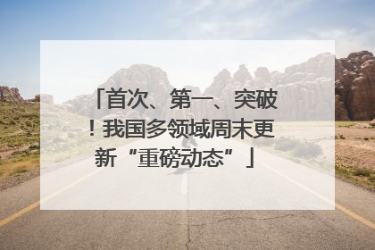 首次、第一、突破！我国多领域周末更新“重磅动态”