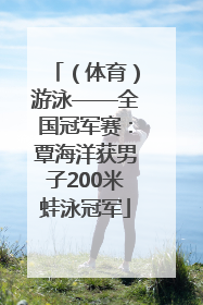 （体育）游泳——全国冠军赛：覃海洋获男子200米蛙泳冠军