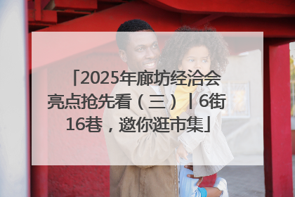 2025年廊坊经洽会亮点抢先看（三）丨6街16巷，邀你逛市集