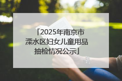 2025年南京市溧水区妇女儿童用品抽检情况公示