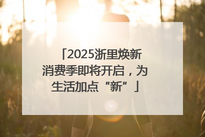 2025浙里焕新消费季即将开启，为生活加点“新”