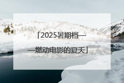 2025暑期档——燃动电影的夏天