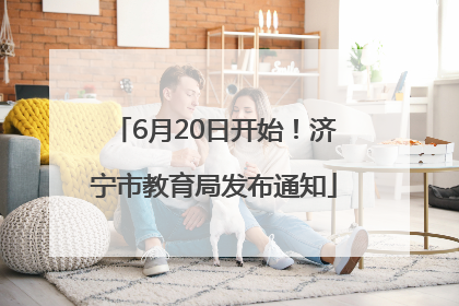 6月20日开始！济宁市教育局发布通知