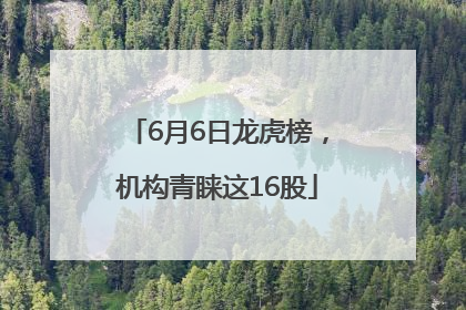 6月6日龙虎榜，机构青睐这16股