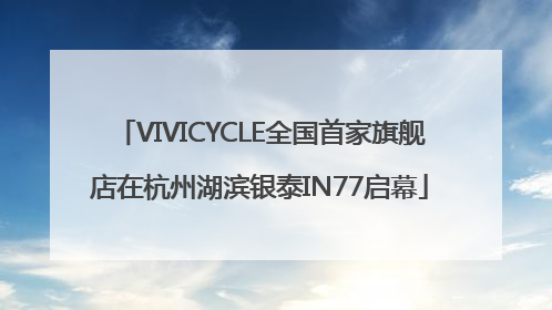 VIVICYCLE全国首家旗舰店在杭州湖滨银泰IN77启幕